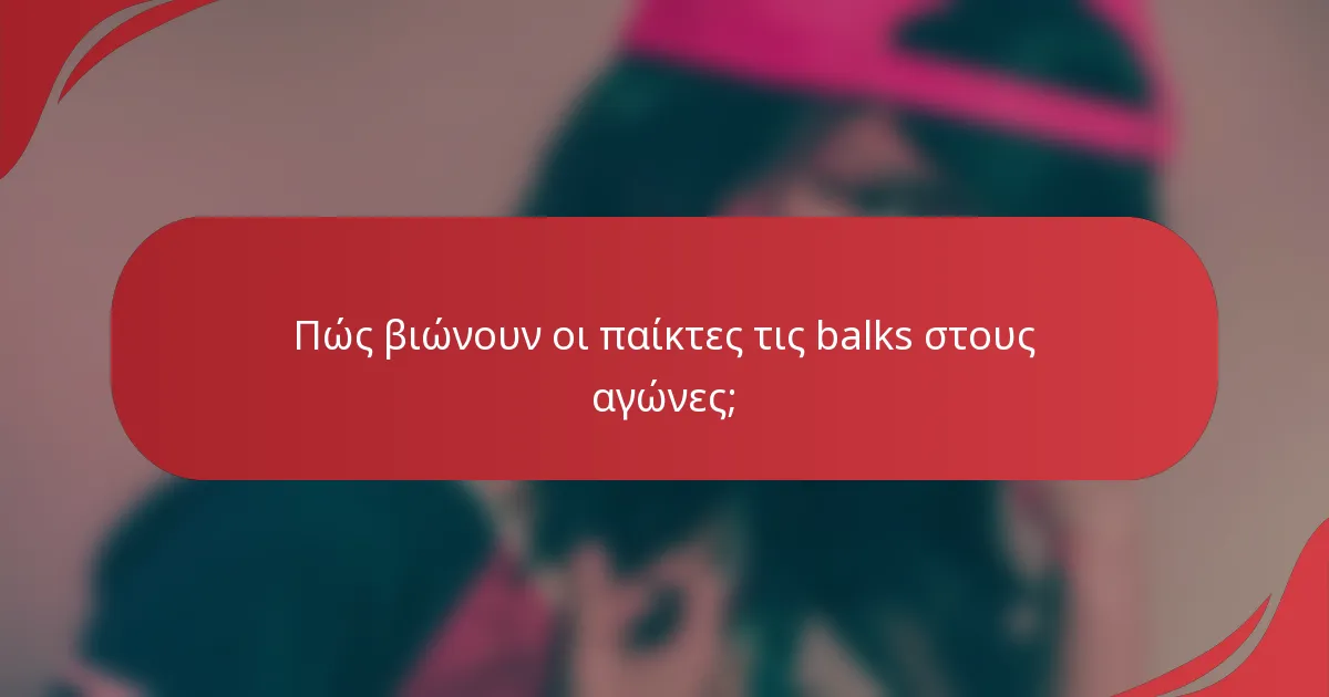 Πώς βιώνουν οι παίκτες τις balks στους αγώνες;