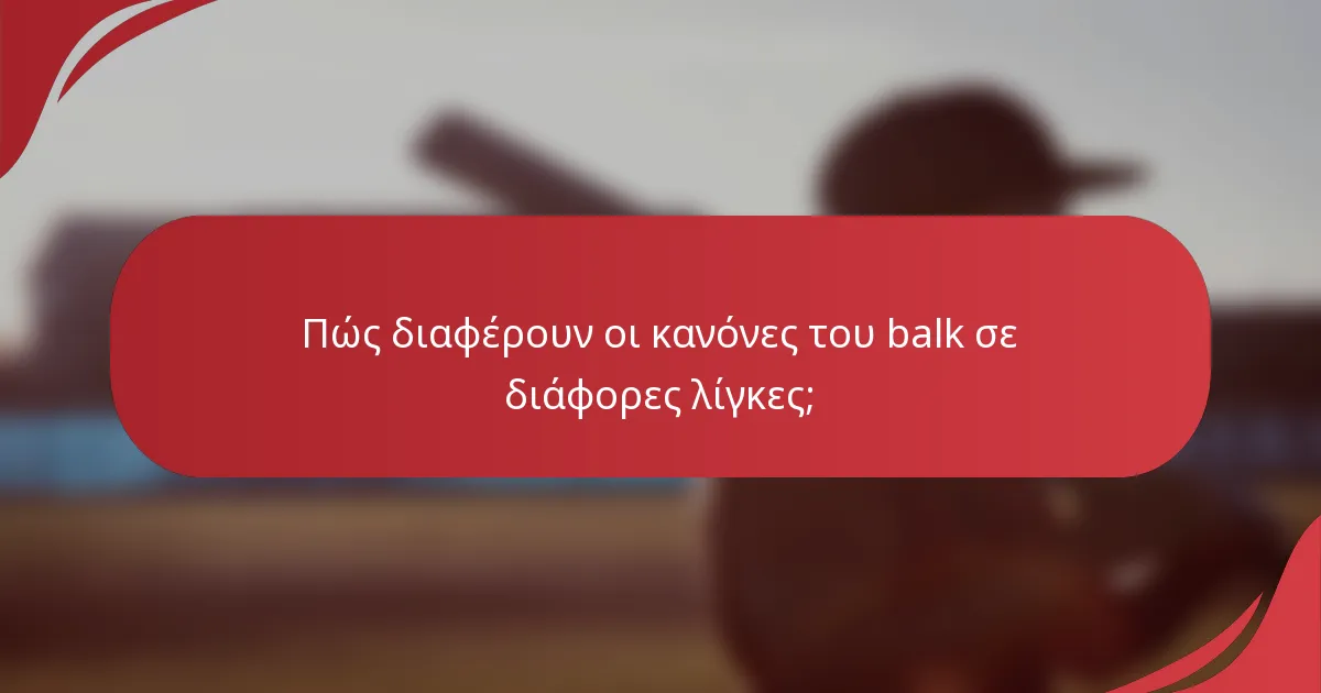 Πώς διαφέρουν οι κανόνες του balk σε διάφορες λίγκες;
