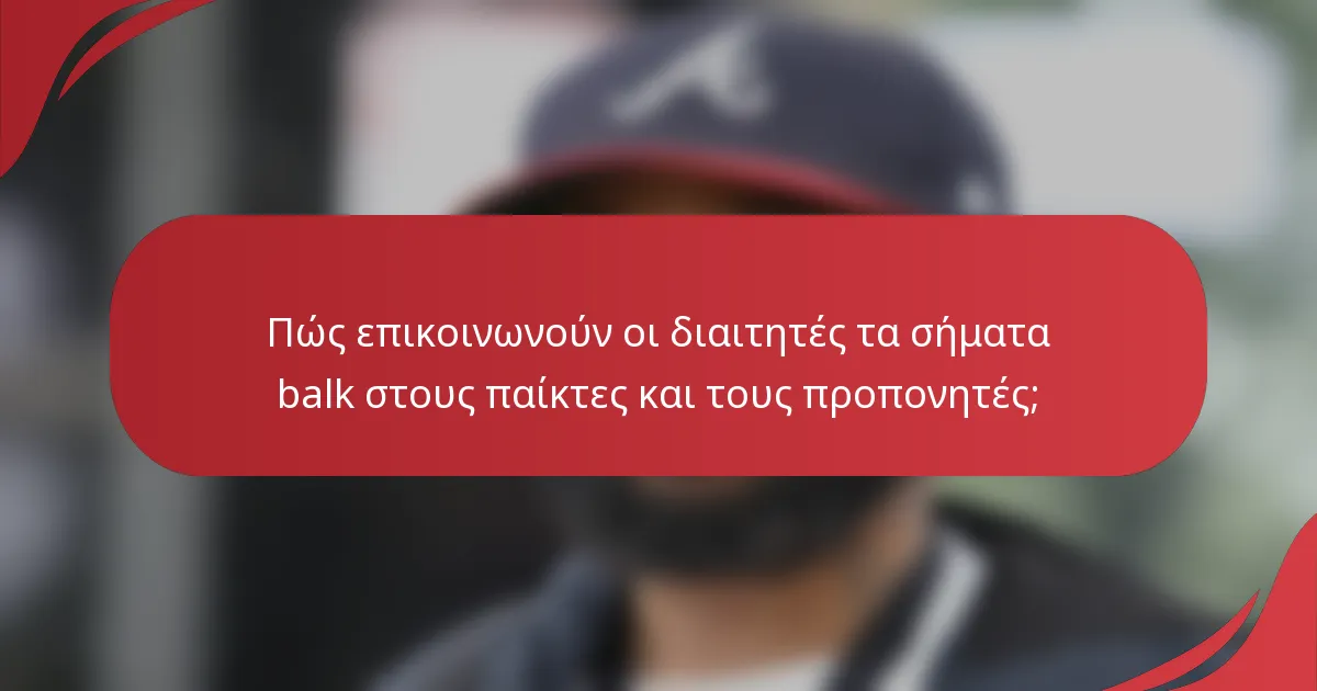 Πώς επικοινωνούν οι διαιτητές τα σήματα balk στους παίκτες και τους προπονητές;